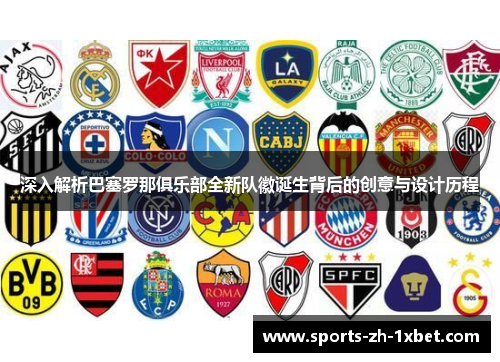 深入解析巴塞罗那俱乐部全新队徽诞生背后的创意与设计历程