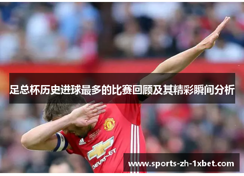 足总杯历史进球最多的比赛回顾及其精彩瞬间分析
