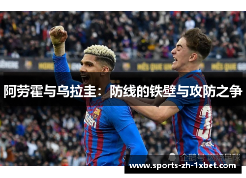 阿劳霍与乌拉圭：防线的铁壁与攻防之争
